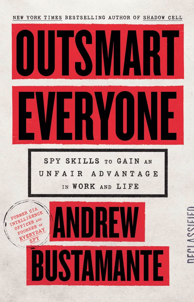 Outsmart Everyone: Spy Skills to Gain an Unfair Advantage in Work and Life by Andrew Bustamante