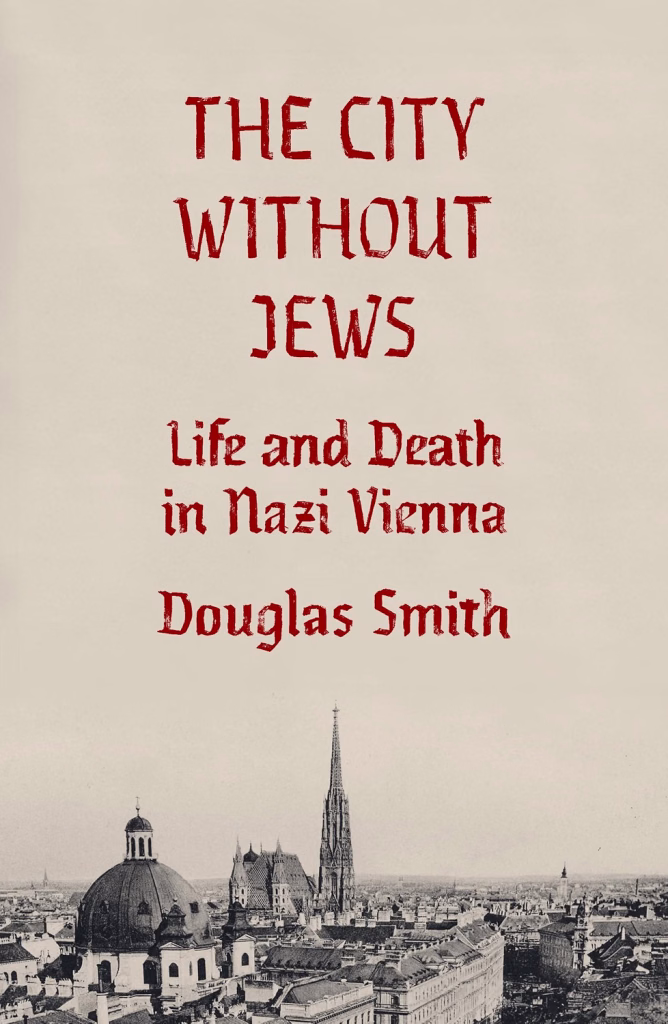 The City Without Jews: Life and Death in Nazi Vienna by Douglas Smith